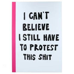 I Can't Believe I Still Have To Protest This Shit